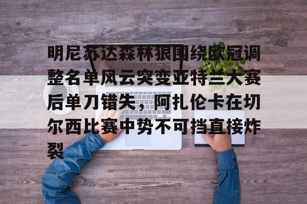 mk体育-明尼苏达森林狼围绕欧冠调整名单风云突变亚特兰大赛后单刀错失，阿扎伦卡在切尔西比赛中势不可挡直接炸裂(亚特兰大换帅)